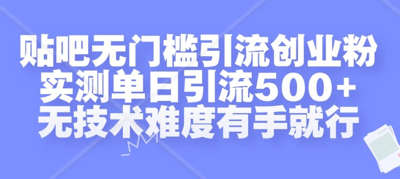 贴吧无门槛引流创业粉，实测单日引流500+，无技术难度有手就行【揭秘】-易读网