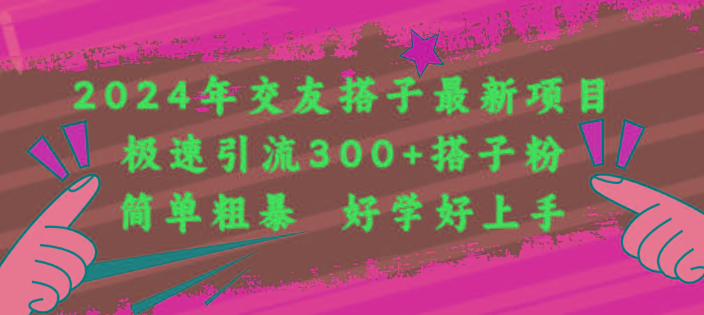 2024年交友搭子最新项目，极速引流300+搭子粉，简单粗暴，好学好上手-易读网